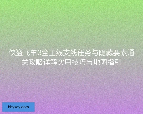 侠盗飞车3全主线支线任务与隐藏要素通关攻略详解实用技巧与地图指引